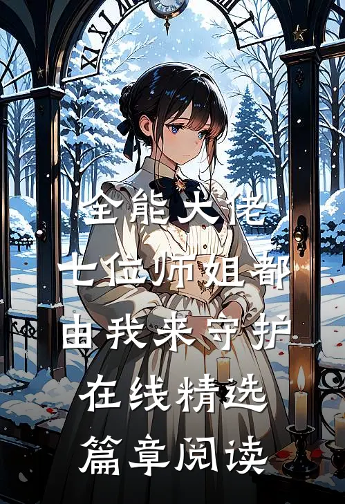 全能大佬:七位师姐都由我来守护在线精选篇章阅读