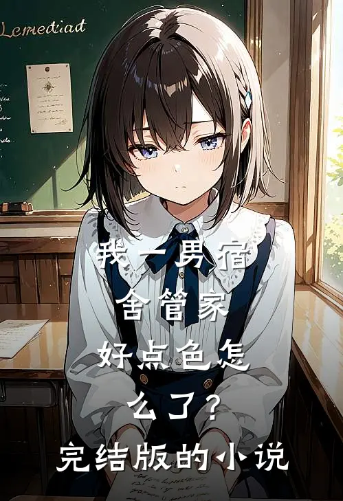 我一男宿舍管家，好点色怎么了？完结版的小说