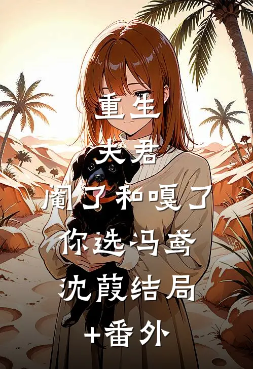 重生：夫君，阉了和嘎了，你选冯鸢沈葭结局+番外
