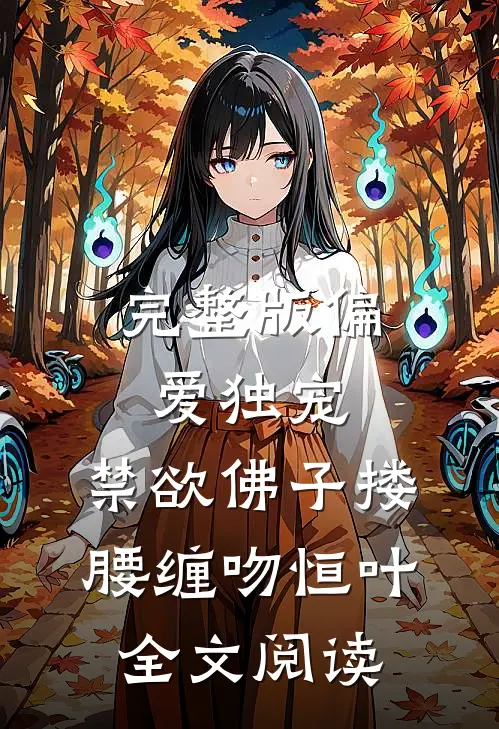 完整版偏爱独宠,禁欲佛子搂腰缠吻恒叶全文阅读
