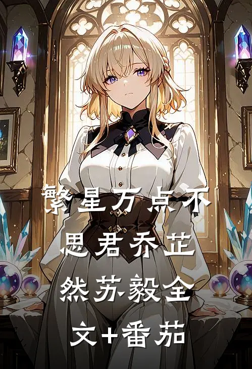 繁星万点不思君乔芷然苏毅全文+番茄