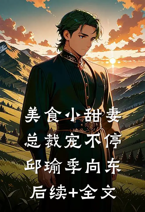 美食小甜妻：总裁宠不停邱瑜季向东后续+全文