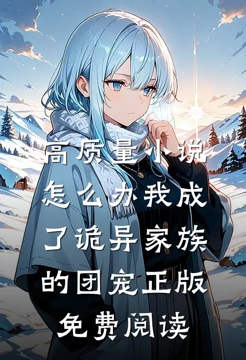 高质量小说怎么办我成了诡异家族的团宠正版免费阅读