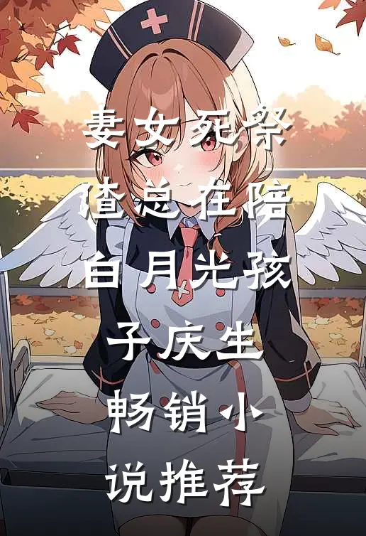 妻女死祭，渣总在陪白月光孩子庆生畅销小说推荐