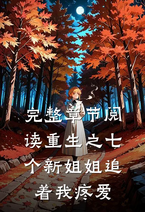 完整章节阅读重生之七个新姐姐追着我疼爱
