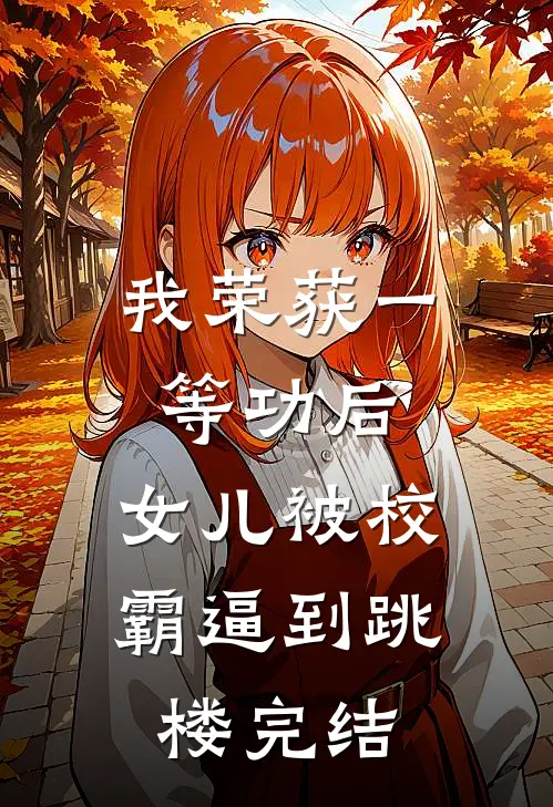 我荣获一等功后，女儿被校霸逼到跳楼完结