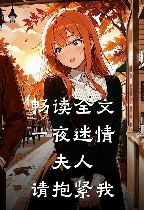 畅读全文一夜迷情：夫人，请抱紧我