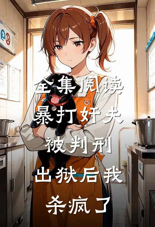 全集阅读暴打奸夫被判刑，出狱后我杀疯了