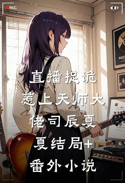 直播捉诡，惹上天师大佬司辰夏夏结局+番外小说