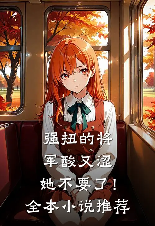 强扭的将军酸又涩，她不要了！全本小说推荐