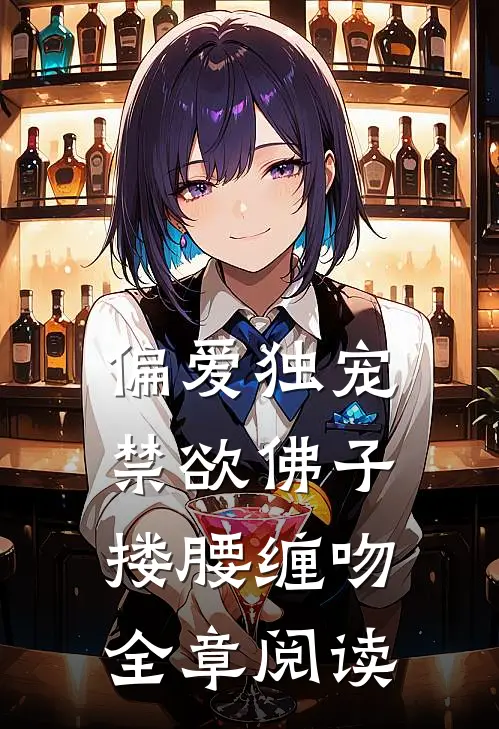 偏爱独宠，禁欲佛子搂腰缠吻全章阅读