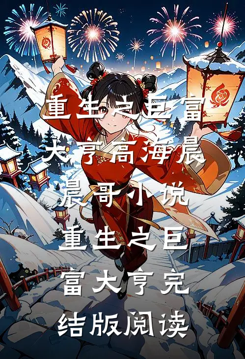 重生之巨富大亨高海晨晨哥小说_重生之巨富大亨完结版阅读