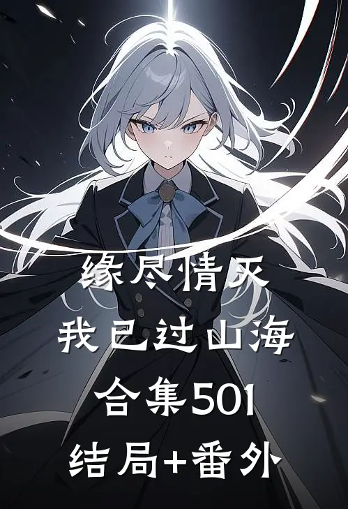 缘尽情灭，我已过山海合集501结局+番外
