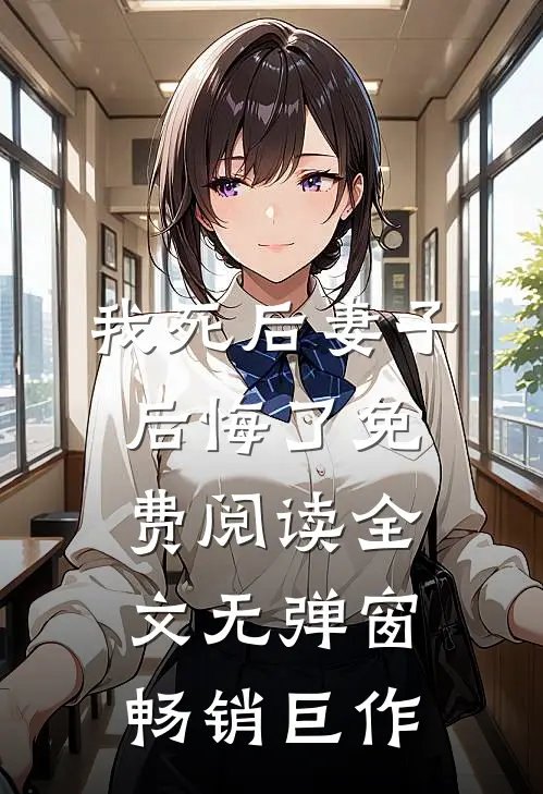 我死后妻子后悔了免费阅读全文无弹窗畅销巨作