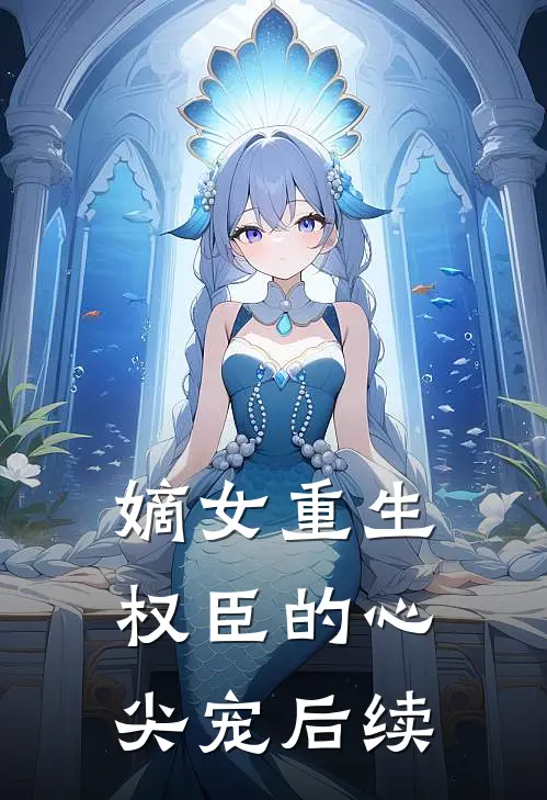嫡女重生：权臣的心尖宠后续
