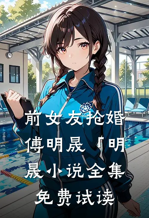 前女友抢婚傅明晟「明晟小说全集免费试读