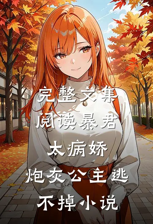 完整文集阅读暴君太病娇,炮灰公主逃不掉小说