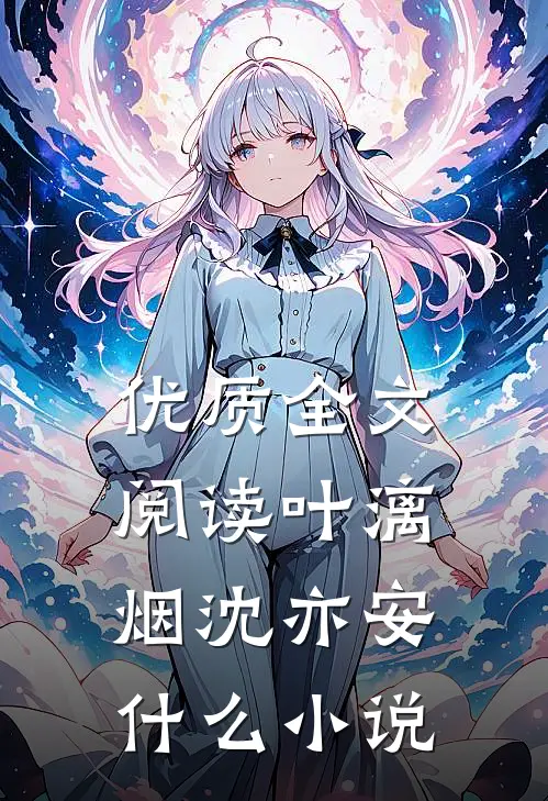 优质全文阅读叶漓烟沈亦安什么小说