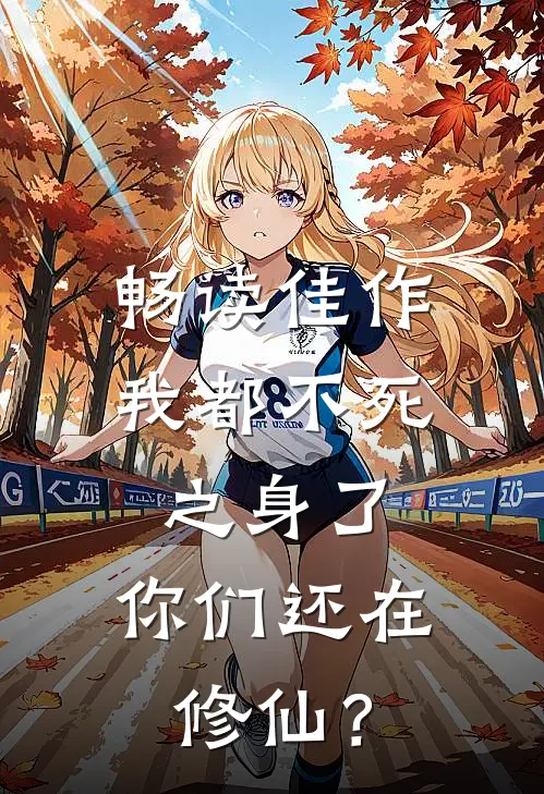 畅读佳作我都不死之身了，你们还在修仙？