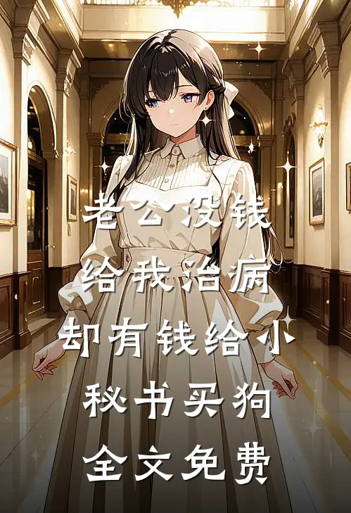老公没钱给我治病，却有钱给小秘书买狗全文免费