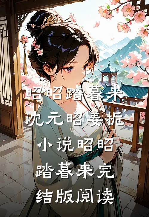 昭昭踏暮来沈元昭姜栀小说_昭昭踏暮来完结版阅读