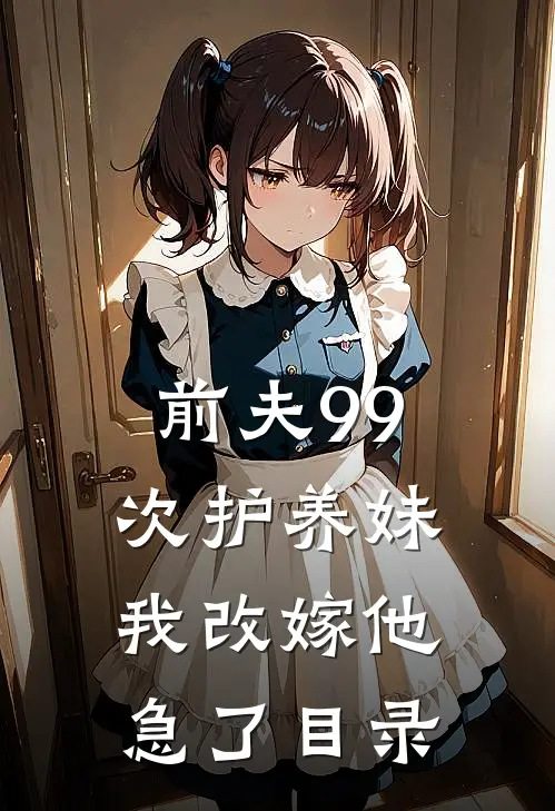 前夫99次护养妹，我改嫁他急了目录