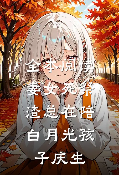 全本阅读妻女死祭，渣总在陪白月光孩子庆生