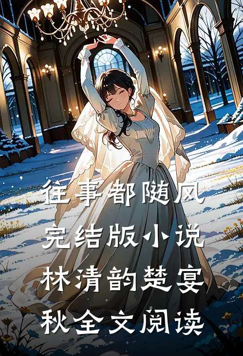 往事都随风完结版小说_林清韵楚宴秋全文阅读