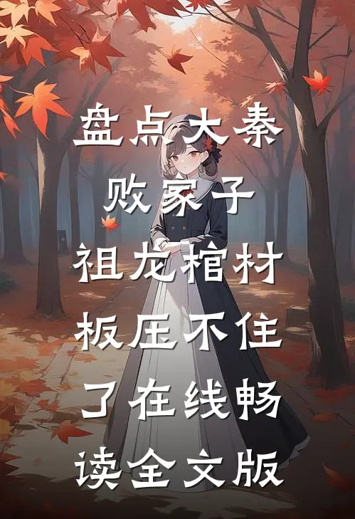 盘点大秦败家子,祖龙棺材板压不住了在线畅读全文版