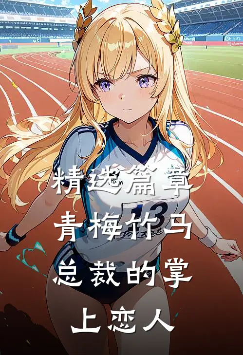 精选篇章青梅竹马，总裁的掌上恋人
