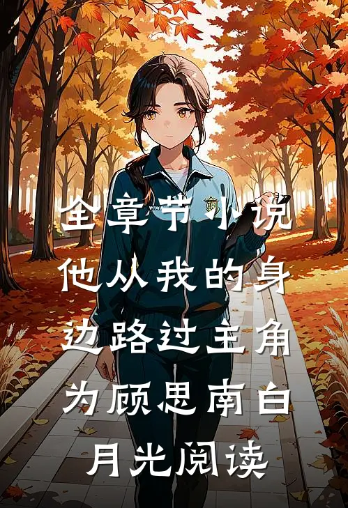 全章节小说他从我的身边路过主角为顾思南白月光阅读