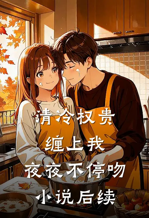 清冷权贵缠上我，夜夜不停吻小说后续