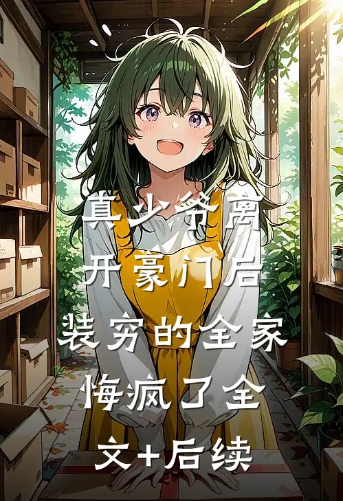 真少爷离开豪门后，装穷的全家悔疯了全文+后续