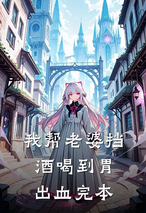 我帮老婆挡酒喝到胃出血完本