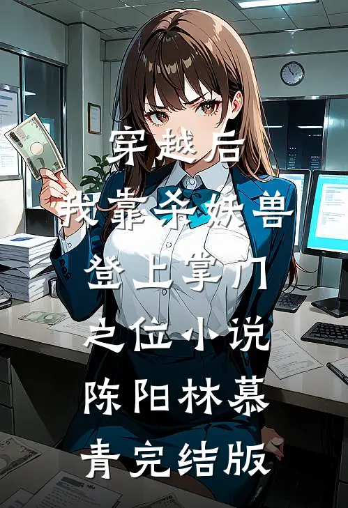 穿越后，我靠杀妖兽登上掌门之位小说陈阳林慕青完结版