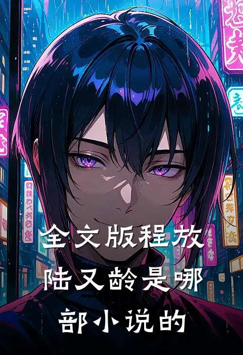 全文版程放陆又龄是哪部小说的