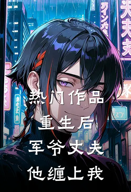 热门作品重生后，军爷丈夫他缠上我