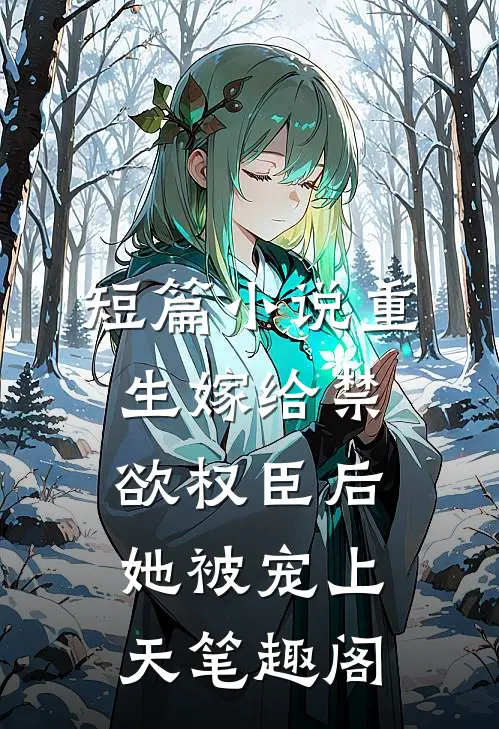 短篇小说重生嫁给禁欲权臣后她被宠上天笔趣阁
