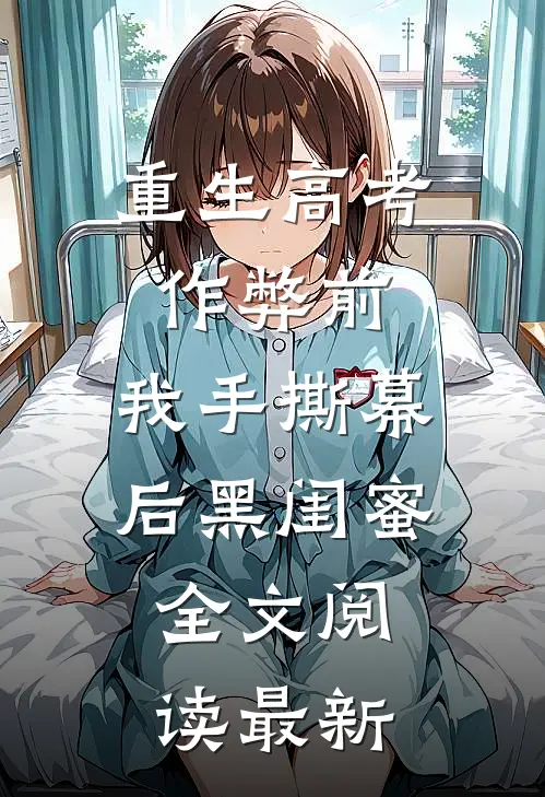 重生高考作弊前，我手撕幕后黑闺蜜。全文阅读最新