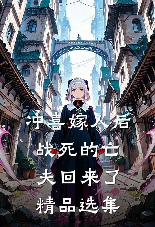 冲喜嫁人后，战死的亡夫回来了精品选集
