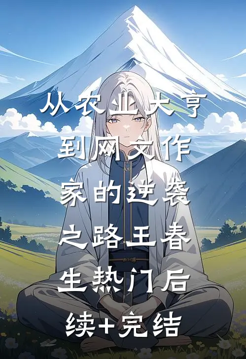 从农业大亨到网文作家的逆袭之路王春生热门后续+完结