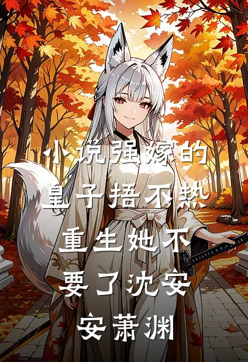 小说强嫁的皇子捂不热，重生她不要了(沈安安萧渊)