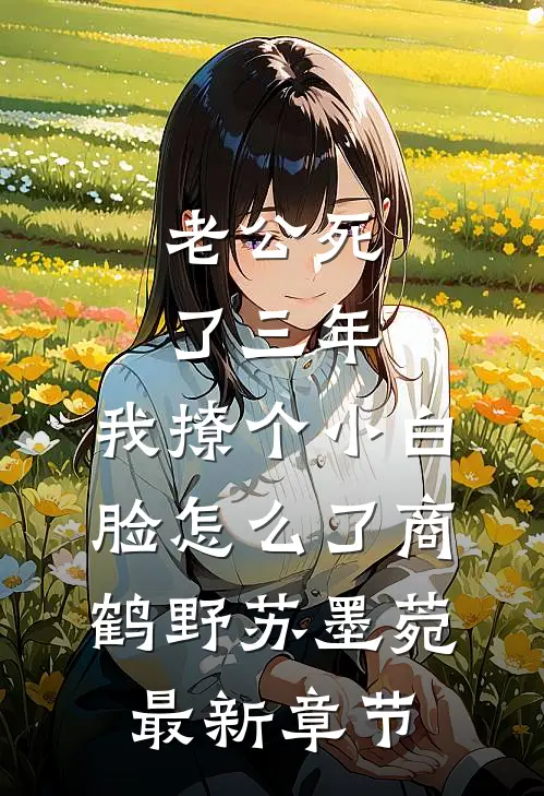 老公死了三年，我撩个小白脸怎么了商鹤野苏墨菀最新章节