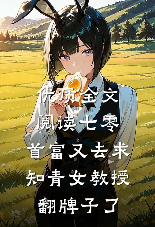 优质全文阅读七零：首富又去求知青女教授翻牌子了