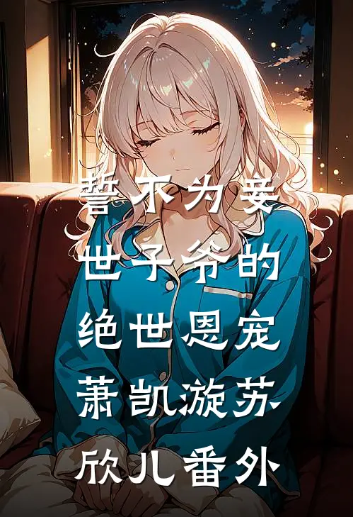 誓不为妾，世子爷的绝世恩宠萧凯漩苏欣儿番外