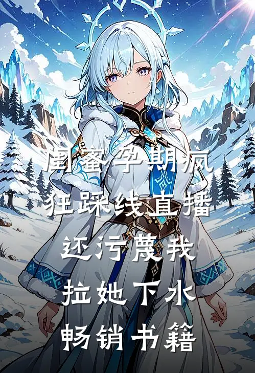 闺蜜孕期疯狂踩线直播，还污蔑我拉她下水畅销书籍