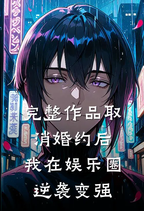 完整作品取消婚约后，我在娱乐圈逆袭变强