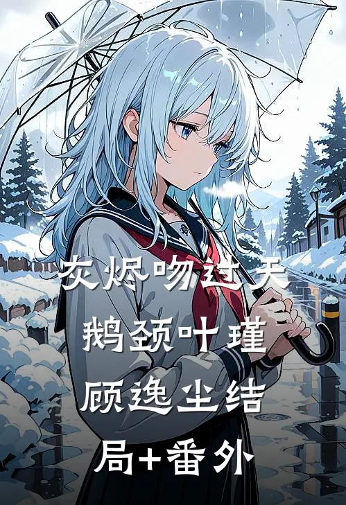 灰烬吻过天鹅颈叶瑾顾逸尘结局+番外