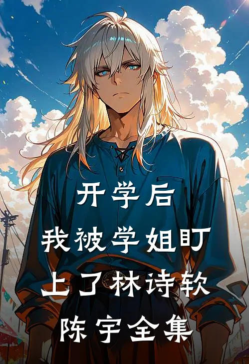 开学后，我被学姐盯上了林诗软陈宇全集