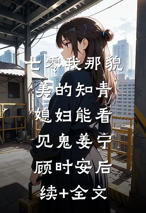 七零我那貌美的知青媳妇能看见鬼姜宁顾时安后续+全文
